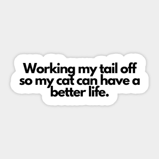 Working my tail off so my cat can have a better life. Sticker